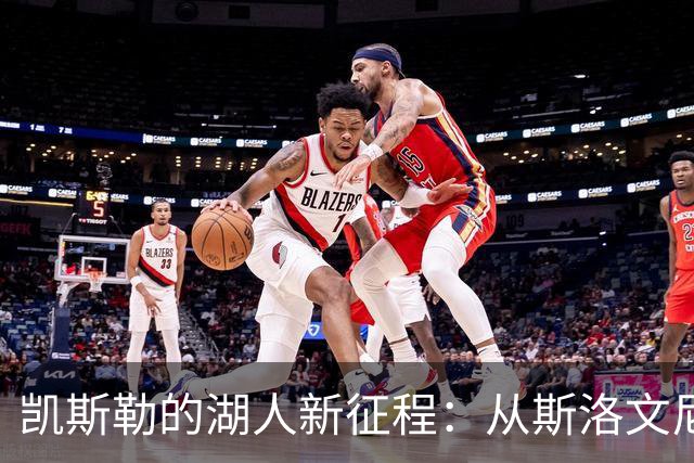 凯斯勒的湖人新征程：从斯洛文尼亚到冠军梦