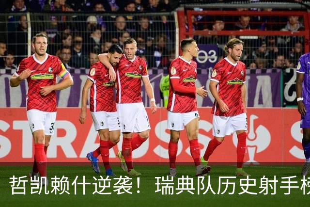 哲凯赖什逆袭！瑞典队历史射手榜新星升起