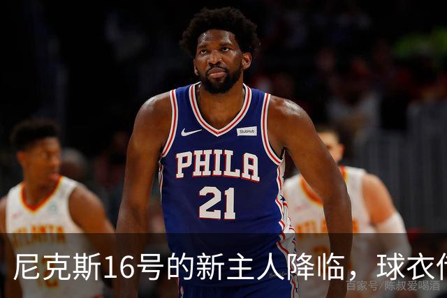 尼克斯16号的新主人降临，球衣传承再续传奇