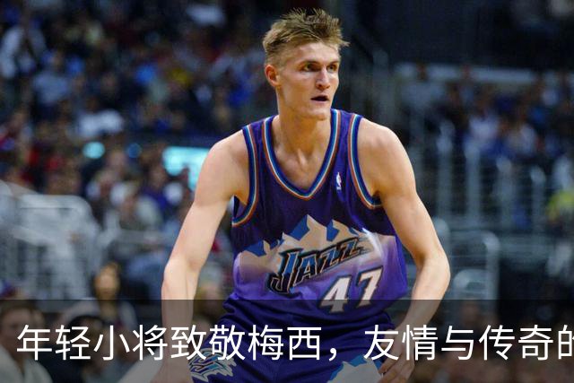 年轻小将致敬梅西，友情与传奇的完美碰撞