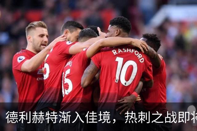 德利赫特渐入佳境，热刺之战即将精彩开打？