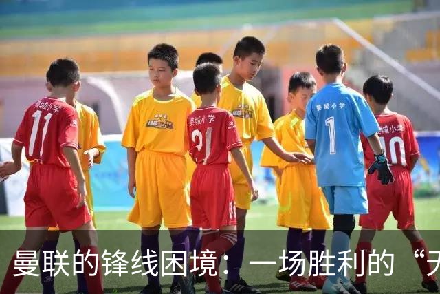 曼联的锋线困境：一场胜利的“无锋之战